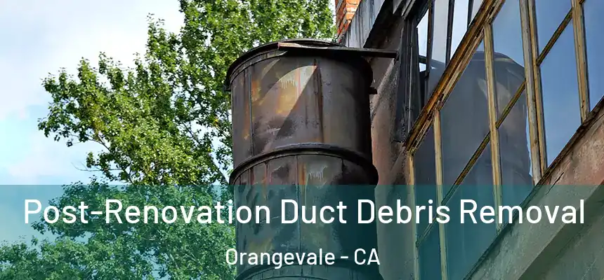  Post-Renovation Duct Debris Removal Orangevale - CA